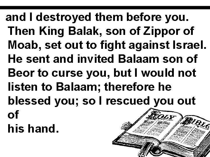 and I destroyed them before you. Then King Balak, son of Zippor of Moab,