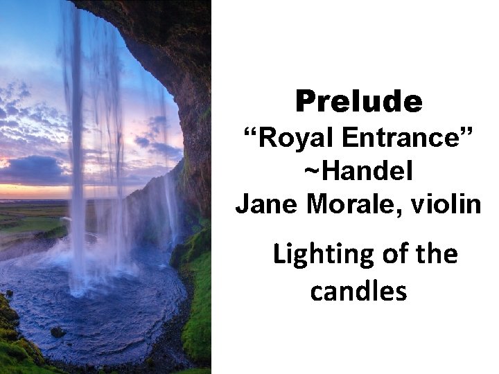 Prelude “Royal Entrance” ~Handel Jane Morale, violin Lighting of the candles 