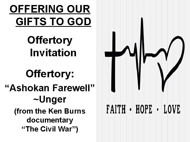 OFFERING OUR GIFTS TO GOD Offertory Invitation Offertory: “Ashokan Farewell” ~Unger (from the Ken