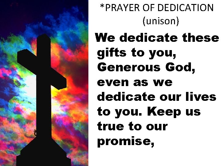 *PRAYER OF DEDICATION (unison) We dedicate these gifts to you, Generous God, even as