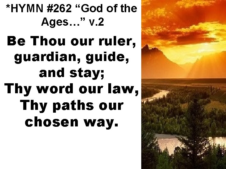 *HYMN #262 “God of the Ages…” v. 2 Be Thou our ruler, guardian, guide,