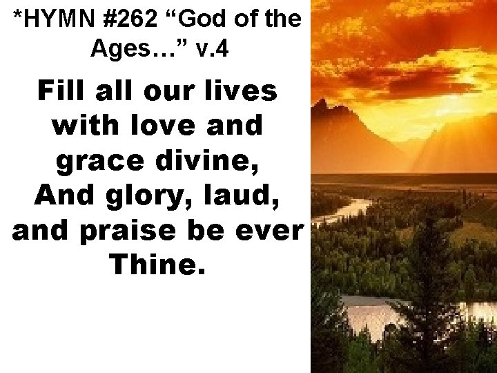 *HYMN #262 “God of the Ages…” v. 4 Fill all our lives with love