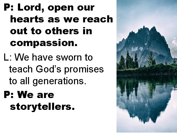P: Lord, open our hearts as we reach out to others in compassion. L: