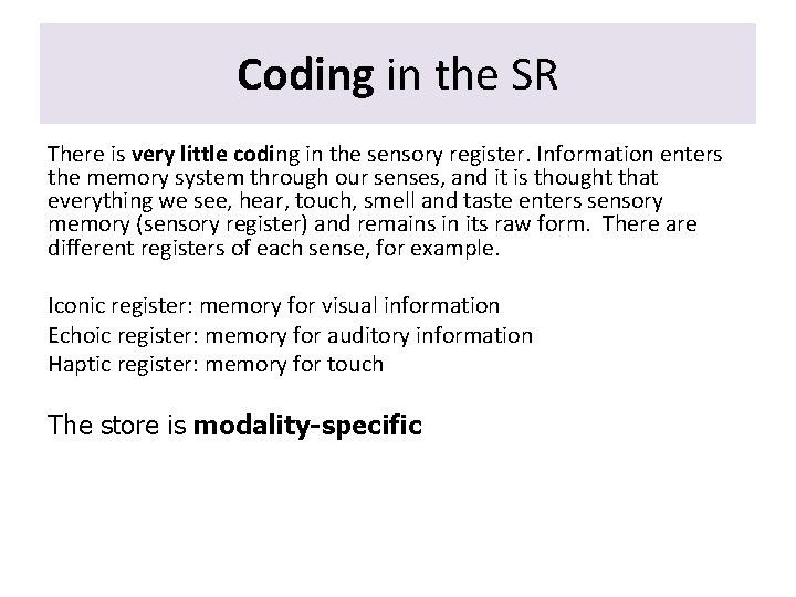 Coding in the SR There is very little coding in the sensory register. Information