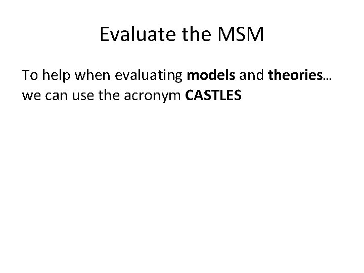 Evaluate the MSM To help when evaluating models and theories… we can use the