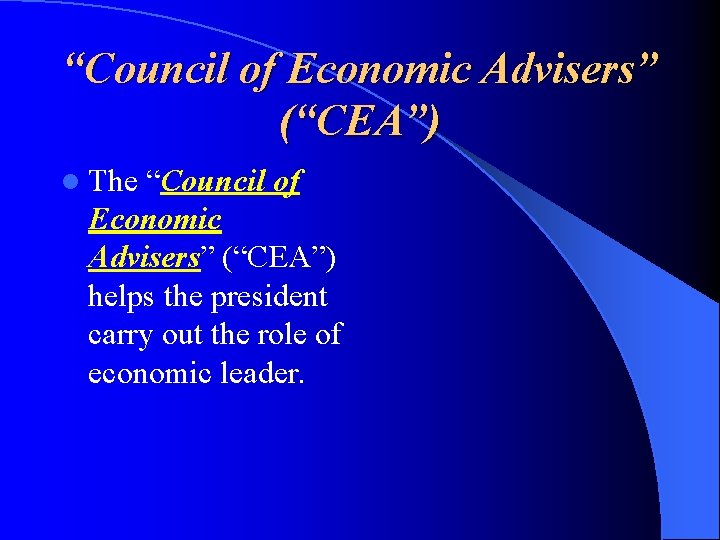 “Council of Economic Advisers” (“CEA”) l The “Council of Economic Advisers” (“CEA”) helps the