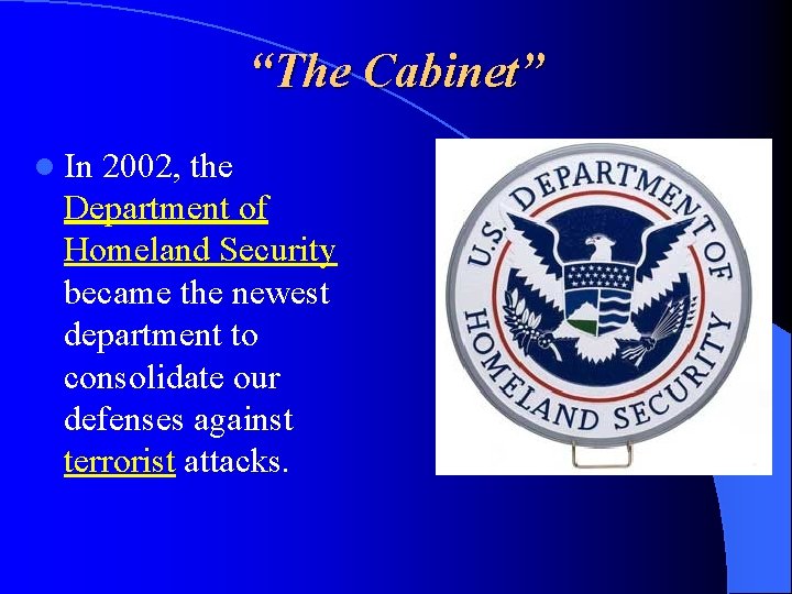 “The Cabinet” l In 2002, the Department of Homeland Security became the newest department