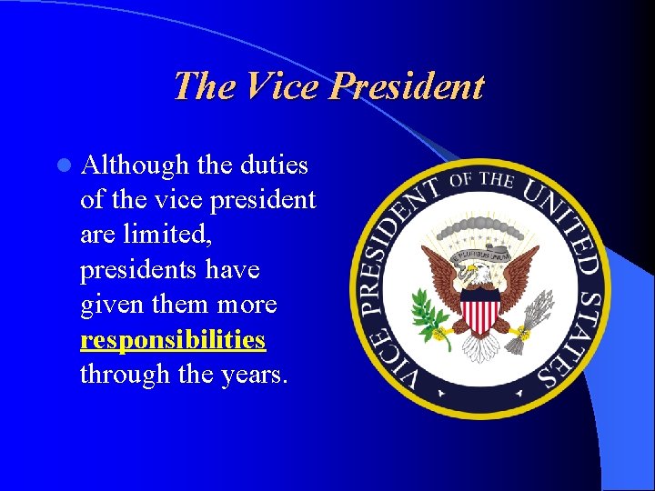 The Vice President l Although the duties of the vice president are limited, presidents