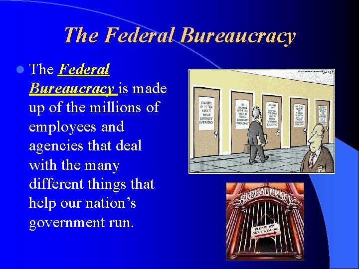 The Federal Bureaucracy l The Federal Bureaucracy is made up of the millions of