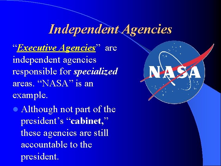 Independent Agencies “Executive Agencies” are independent agencies responsible for specialized areas. “NASA” is an