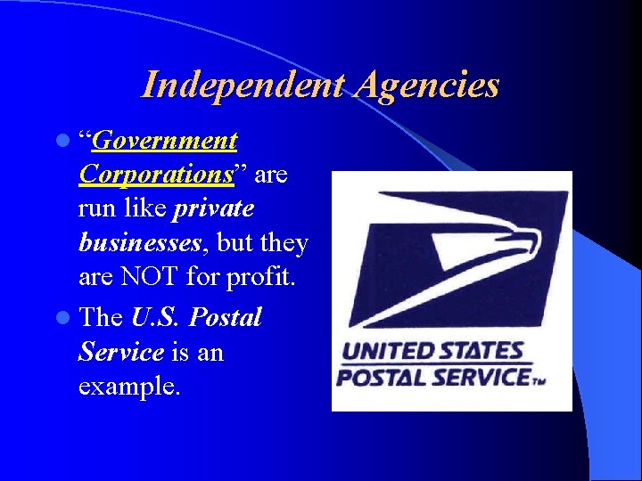 Independent Agencies l “Government Corporations” are run like private businesses, but they are NOT