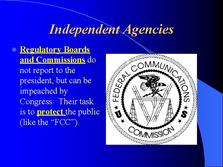 Independent Agencies l Regulatory Boards and Commissions do not report to the president, but