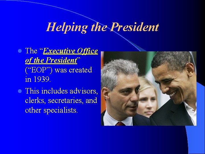 Helping the President The “Executive Office of the President” (“EOP”) was created in 1939.
