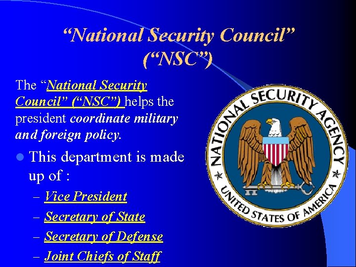 “National Security Council” (“NSC”) The “National Security Council” (“NSC”) helps the president coordinate military