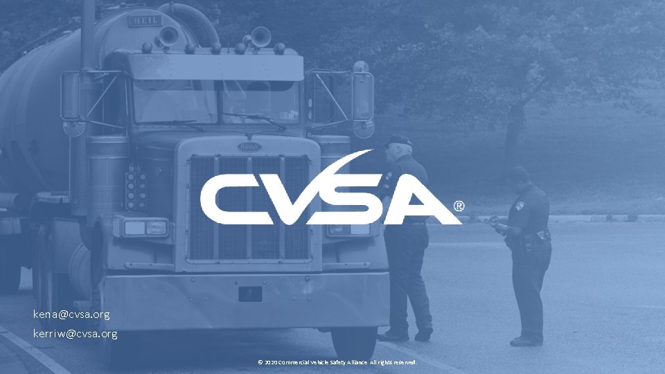 kena@cvsa. org kerriw@cvsa. org © 2020 Commercial Vehicle Safety Alliance All rights reserved. 