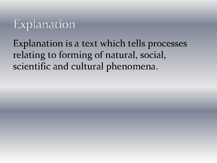 Explanation is a text which tells processes relating to forming of natural, social, scientific
