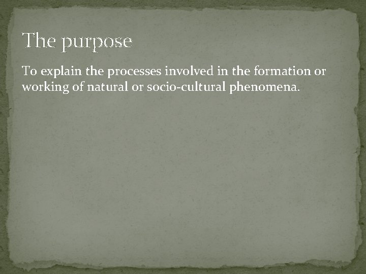 The purpose To explain the processes involved in the formation or working of natural