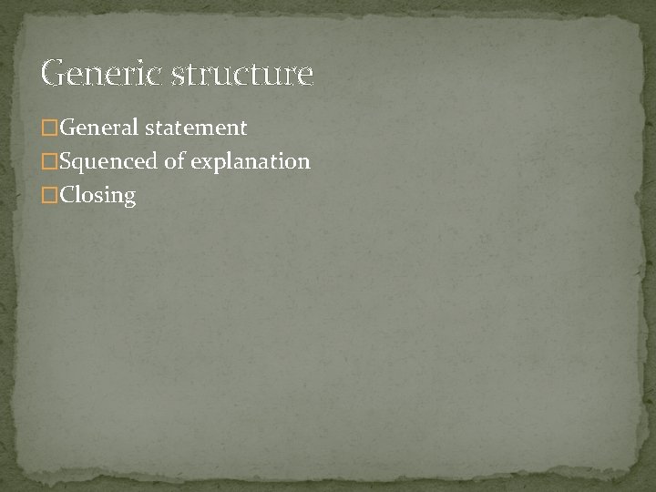 Generic structure �General statement �Squenced of explanation �Closing 
