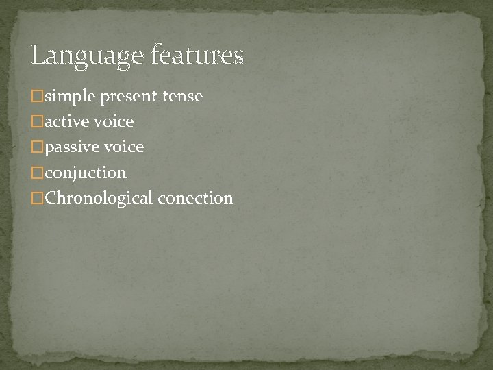 Language features �simple present tense �active voice �passive voice �conjuction �Chronological conection 