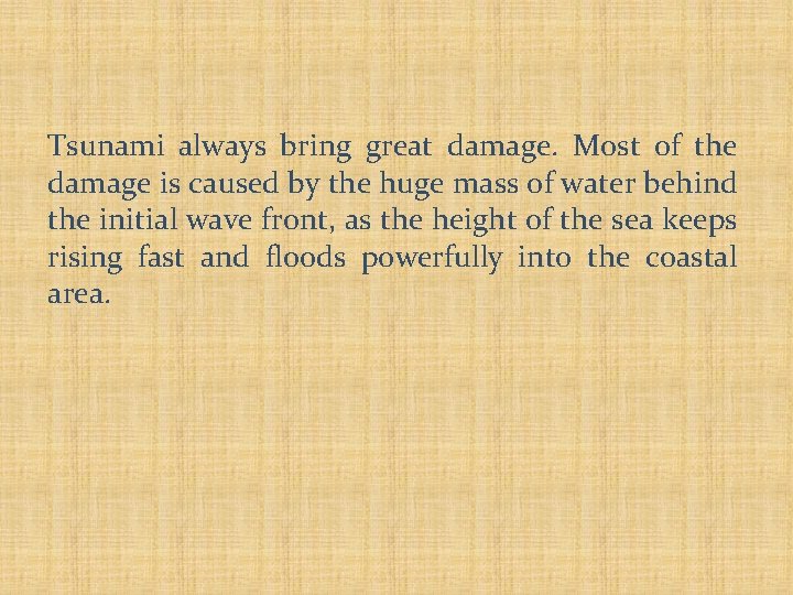 Tsunami always bring great damage. Most of the damage is caused by the huge