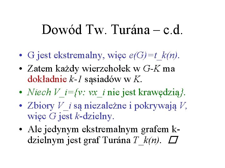 Dowód Tw. Turána – c. d. • G jest ekstremalny, więc e(G)=t_k(n). • Zatem