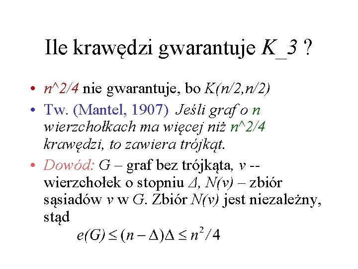 Ile krawędzi gwarantuje K_3 ? • n^2/4 nie gwarantuje, bo K(n/2, n/2) • Tw.