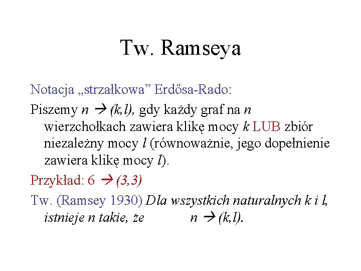 Tw. Ramseya Notacja „strzałkowa” Erdősa-Rado: Piszemy n (k, l), gdy każdy graf na n