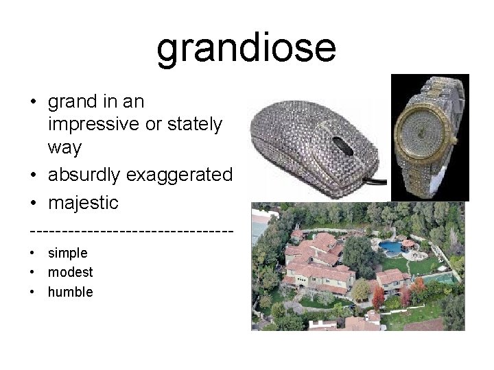 grandiose • grand in an impressive or stately way • absurdly exaggerated • majestic