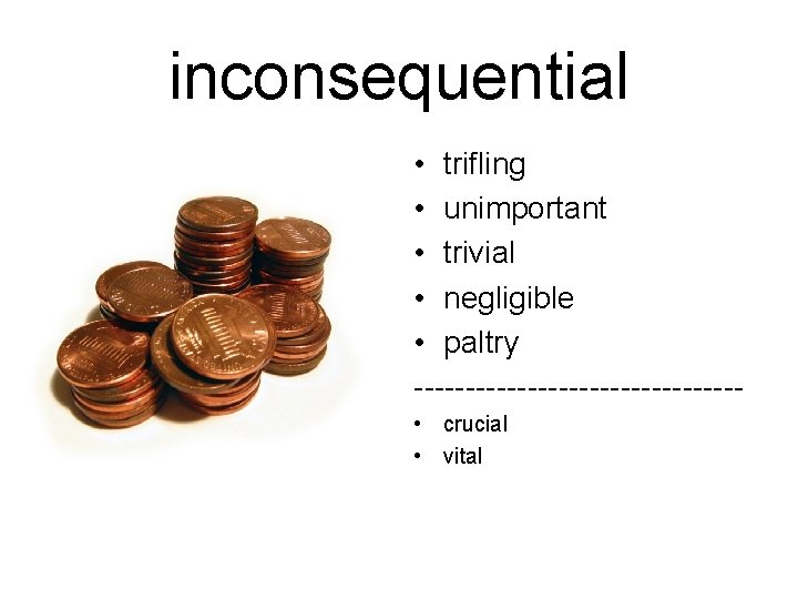 inconsequential • trifling • unimportant • trivial • negligible • paltry ---------------- • crucial