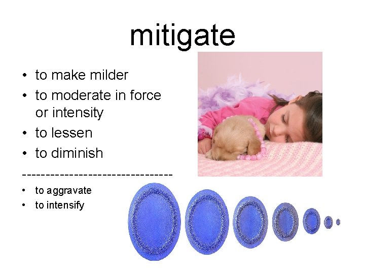 mitigate • to make milder • to moderate in force or intensity • to