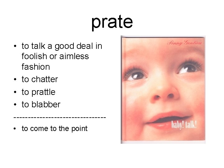 prate • to talk a good deal in foolish or aimless fashion • to