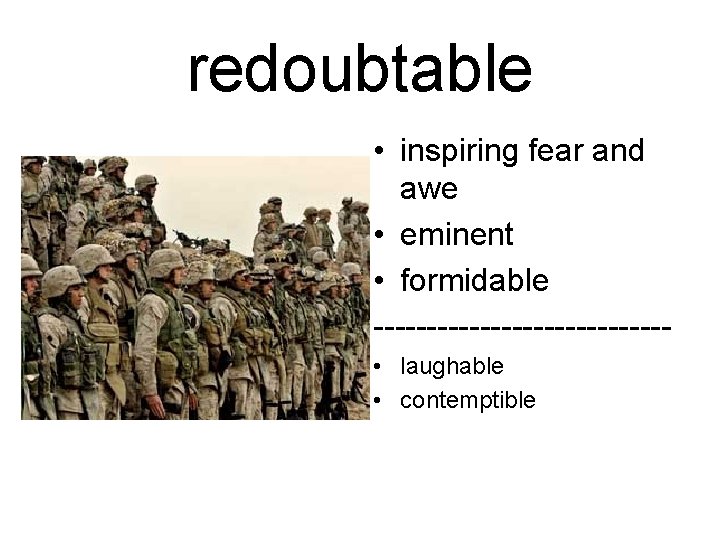 redoubtable • inspiring fear and awe • eminent • formidable -------------- • laughable •