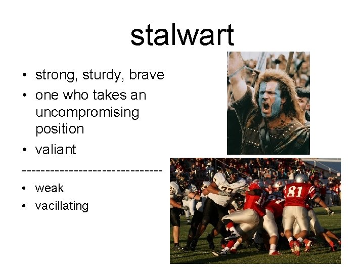 stalwart • strong, sturdy, brave • one who takes an uncompromising position • valiant