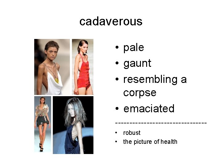 cadaverous • pale • gaunt • resembling a corpse • emaciated ---------------- • robust