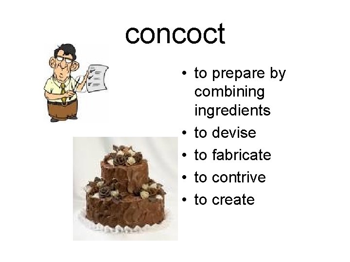 concoct • to prepare by combining ingredients • to devise • to fabricate •