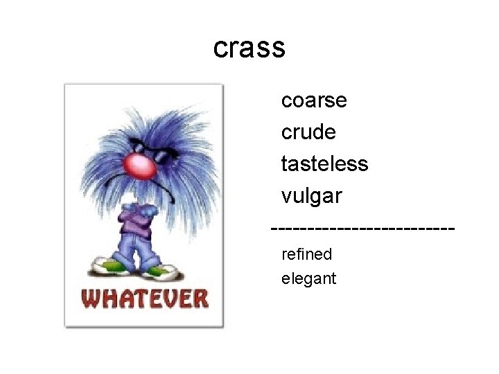 crass • coarse • crude • tasteless • vulgar ------------- • refined • elegant