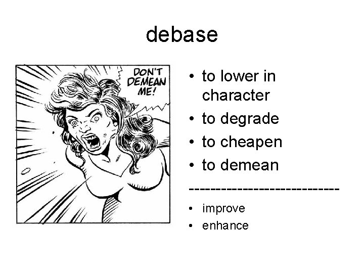 debase • to lower in character • to degrade • to cheapen • to