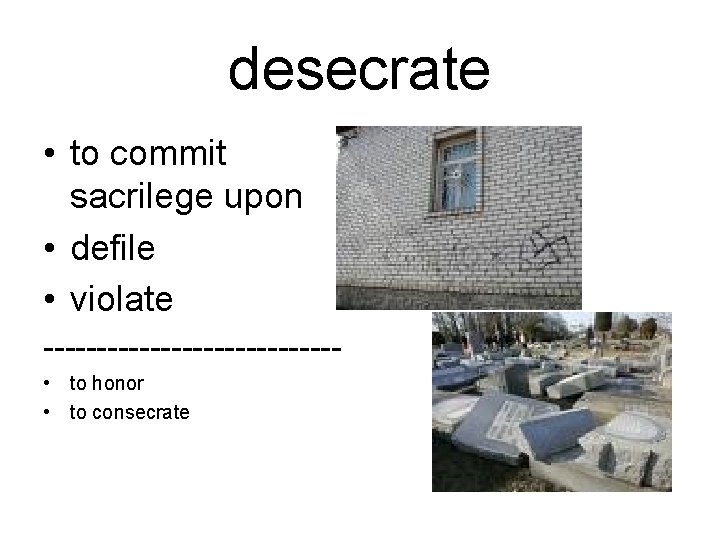 desecrate • to commit sacrilege upon • defile • violate -------------- • to honor
