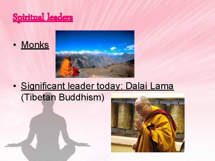 Spiritual leaders • Monks • Significant leader today: Dalai Lama (Tibetan Buddhism) 