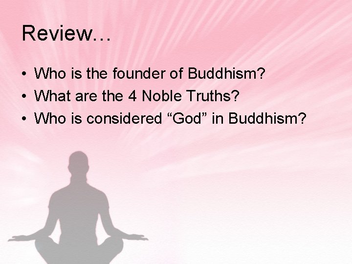 Review… • Who is the founder of Buddhism? • What are the 4 Noble