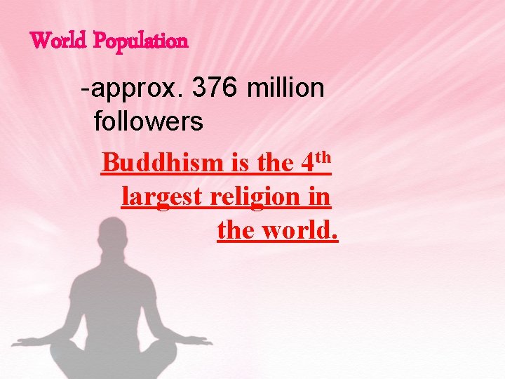World Population -approx. 376 million followers Buddhism is the 4 th largest religion in