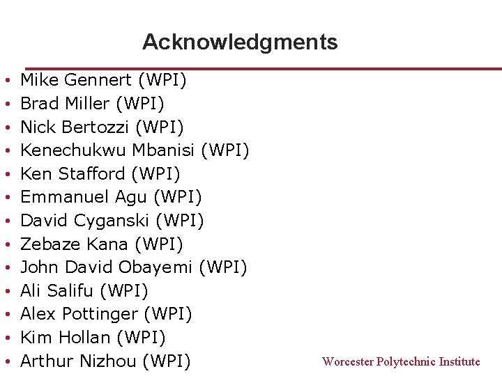 Acknowledgments • • • • Mike Gennert (WPI) Brad Miller (WPI) Nick Bertozzi (WPI)