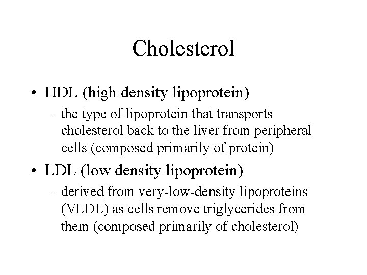 Cholesterol • HDL (high density lipoprotein) – the type of lipoprotein that transports cholesterol