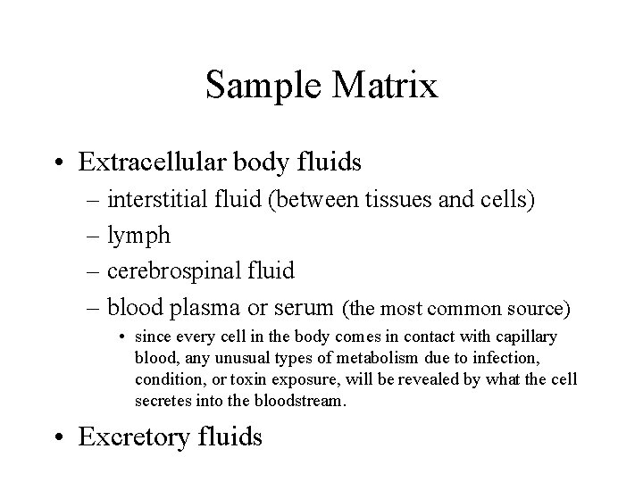 Sample Matrix • Extracellular body fluids – interstitial fluid (between tissues and cells) –