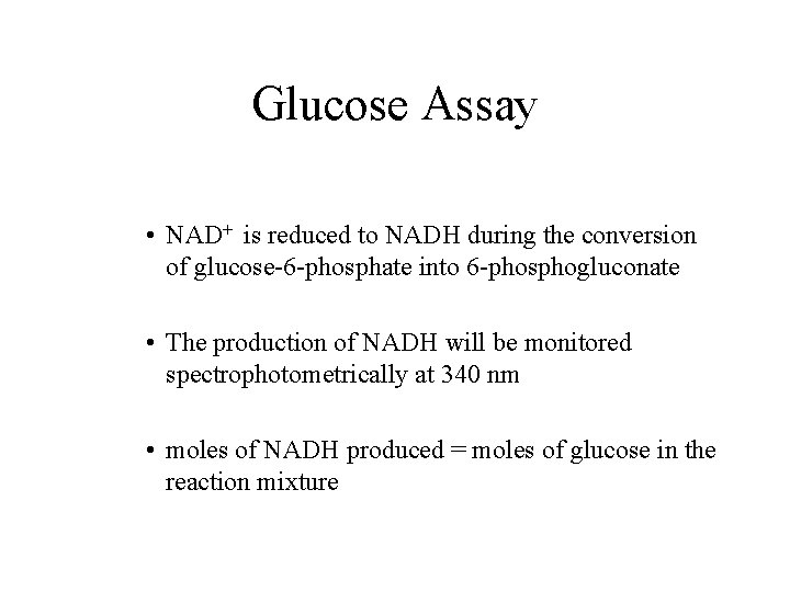 Glucose Assay • NAD+ is reduced to NADH during the conversion of glucose-6 -phosphate