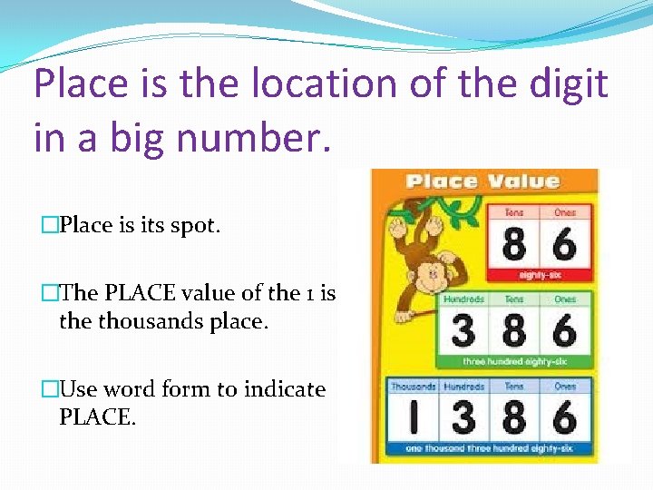 Place is the location of the digit in a big number. �Place is its