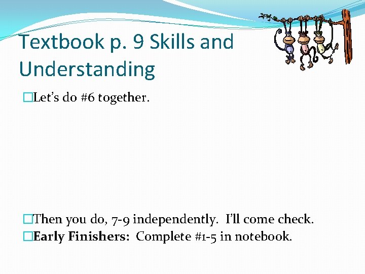 Textbook p. 9 Skills and Understanding �Let’s do #6 together. �Then you do, 7