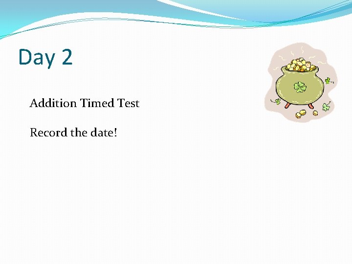 Day 2 Addition Timed Test Record the date! 