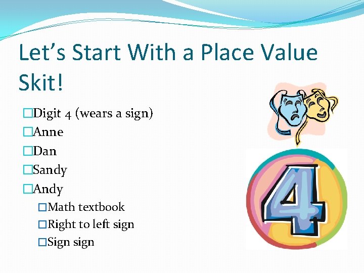 Let’s Start With a Place Value Skit! �Digit 4 (wears a sign) �Anne �Dan