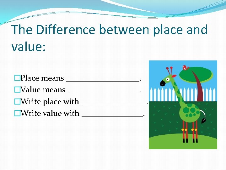 The Difference between place and value: �Place means _________. �Value means _________. �Write place